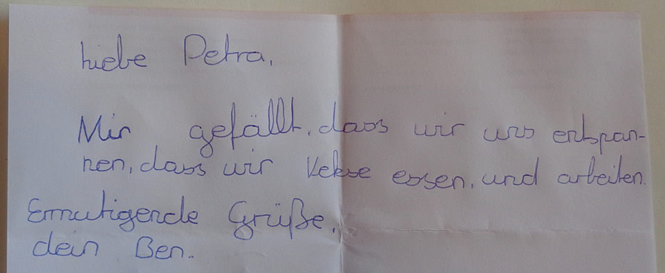 Liebe Petra,
 mir gefällt,
 dass wir uns entspannen,
 dass wir Kekse essen,
 und arbeiten,
 Ermutigende Grüße,
 Dein Ben